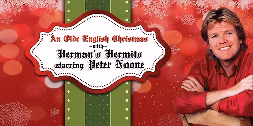 An Olde English Christmas with Herman's Hermits starring Peter Noone (6 PM)