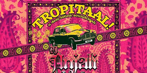 TROPITAAL! Desi Latine Soundclash with DJ Anjali and The Incredible Kid
