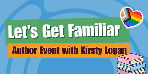 Let's Get Familiar: Author Event with Kirsty Logan