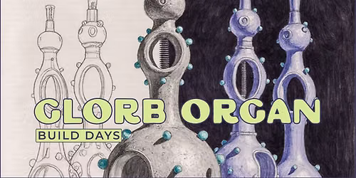 Glorb Organ Build Days