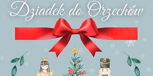 Spektakl baletowy DZIADEK DO ORZECH\u00d3W