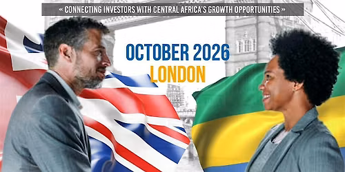 UK\u2013Gabon Trade & Investment Summit 2026 | Investors, Government & Industry