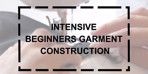 Intensive Beginners Garment Construction Course - 17th & 18th September 10am - 4pm