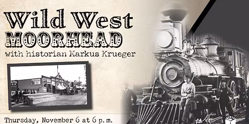 Join local historian Markus Krueger as he discusses the Wild West origins of Moorhead