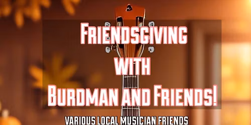 Friendsgiving with Burdman and Friends!