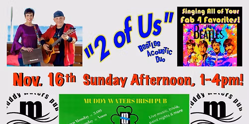 "2 0f Us" @ *MUDDY WATERS PUB* Fab 4 Sunday Funday! Nov. 16th 1-4pm!!