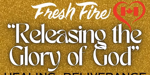 Fresh Fire's Releasing the Glory of God Prophetic Healing and Deliverance Encounter
