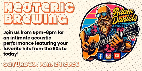 (1\/24) Adam Daniels LIVE @ Neoteric Brewing Co.
