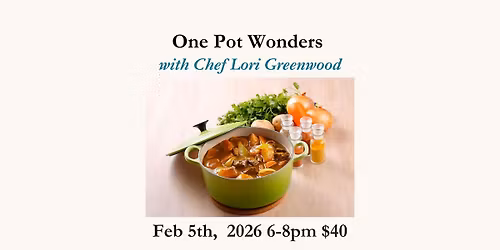 One Pot Wonders Cooking Class Feb. 5th, 2026 $40 - Chef Lori Greenwood