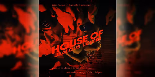 HOUSE OF JEALOUS LOVERS w\/ DJs DANSCLVB + TITO FUEGO