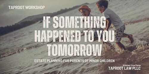 If Something Happened To You Workshop: Tomorrow Estate Planning for Parents of Minor Children