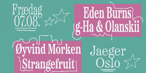Fr\u00e6dag: Eden Burns + g-HA & Olanskii + \u00d8yvind Morken + Strangefruit