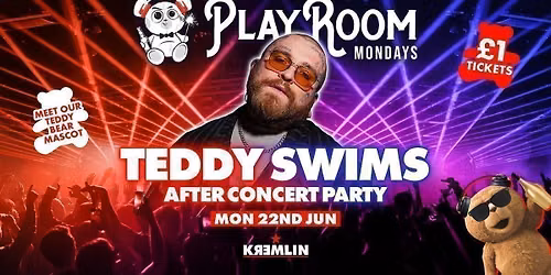 Playroom Mondays - Teddy Swims After Party - \u00a31 Entry & \u00a33.50 Drinks \ud83d\udc3b