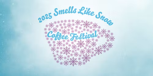 2025 Smells Like Snow Coffee Festival