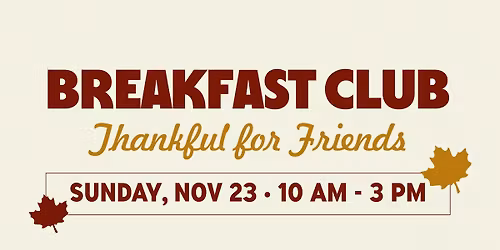 OHP X PRIMROSE LANES Presents: BREAKFAST CLUB - Thankfull For Friends!