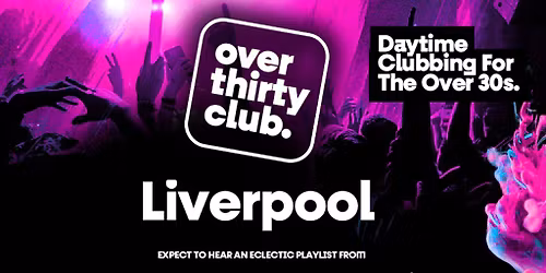OVER 30's CLUB - Daytime 30+ Clubbing - Liverpool