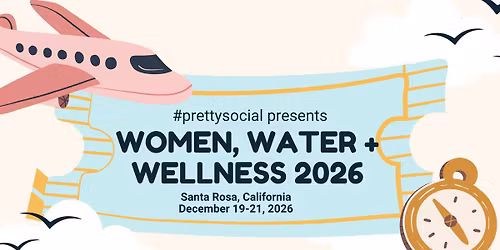 2026 Women, Water + Wellness Retreat - SANTA ROSA
