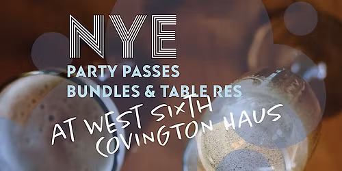 NYE PARTY PASSES: WEST SIXTH COVINGTON HAUS