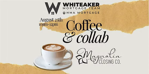 Coffee & Collab | Whiteaker Mortgage Team & Magnolia Closing Co.