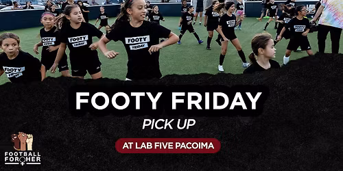 Footy Friday- Pick Up @ Lab Five Pacoima