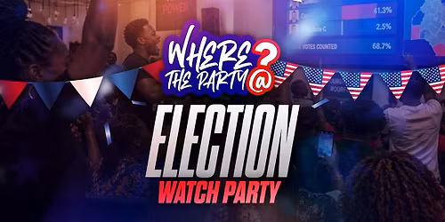 Where the Party At? : Election Watch Party