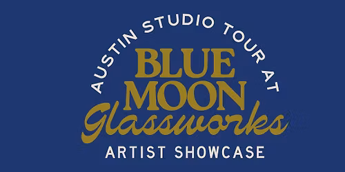 Blue Moon Glassworks Artist Showcase | Austin Studio Tour Weekend One | November 8 & 9