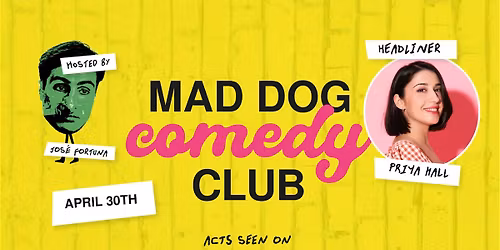 Mad Dog Comedy Club - APRIL 30th (Headlined by Priya Hall)