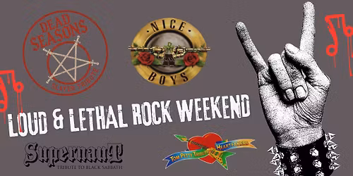 Loud & Lethal ROCK Weekend!
