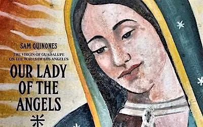 Our Lady of the Angels: The Virgin of Guadalupe on the Walls of Los Angeles