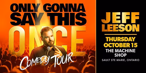 Jeff Leeson: Only Gonna Say This Once Comedy Tour in The Soo