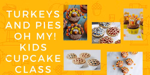 Turkeys & Pies Oh My!! Cupcake Kid Class!! 