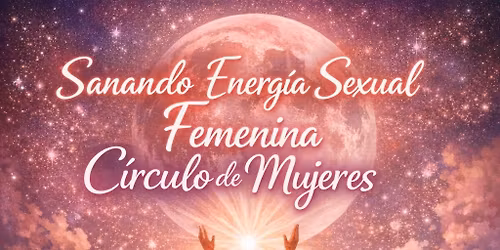 Sanando mi energia Femenina: Circulo de Mujeres