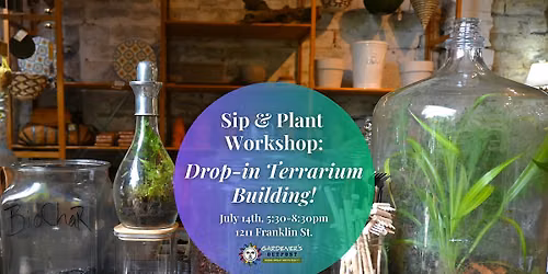 Sip & Plant  Workshop: Drop-in Terrarium Building!