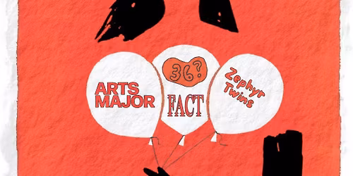 Arts Major, 36?, FACT, & Zephyr Twins