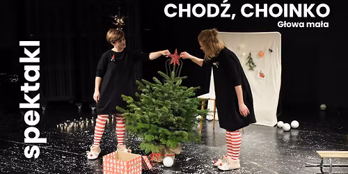 Chod\u017a, choinko - spektakle dla dzieci [1-5 lat] G\u0142owa ma\u0142a
