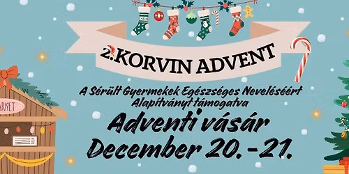 2. KORVIN ADVENT - ADVENTI V\u00c1S\u00c1R A S\u00e9r\u00fclt Gyermekek Eg\u00e9szs\u00e9ges Nevel\u00e9s\u00e9\u00e9rt Alap\u00edtv\u00e1nyt T\u00e1mogatva
