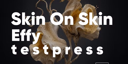 The Warehouse: Skin On Skin, Effy & t e s t p r e s s