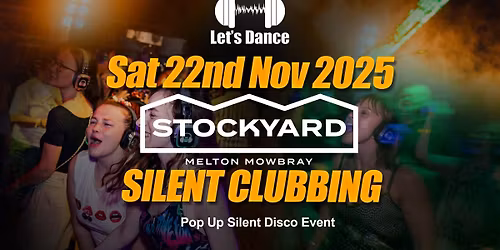 Silent Clubbing - Stockyard, Melton Mowbray - Pop up Silent Disco Event - 22nd Nov 2025