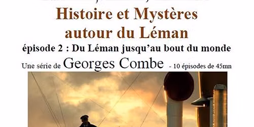 Cin\u00e9-conference Histoire et myst\u00e8res, du L\u00e9man jusqu'au bout du monde- par Georges Combe