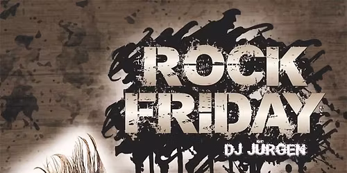 ROCK FRIDAY mit DJ J\u00dcRGEN