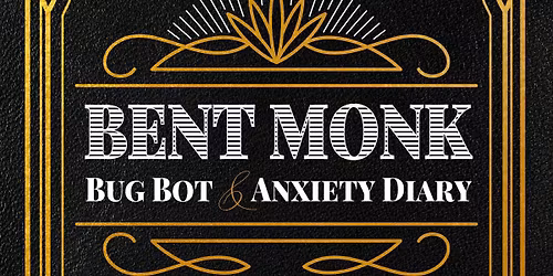 BENT MONK // BUG BOT // ANXIETY DIARY