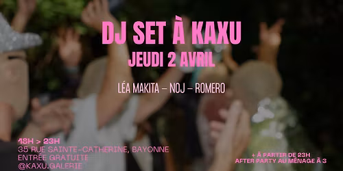 DJ SET \u00c0 KAXU - JEUDI 2 AVRIL w\/ L\u00e9a Makita, Noj et Romero ! 
