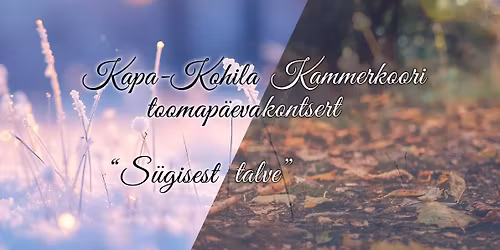 Kapa-Kohila Kammerkoori toomap\u00e4evakontsert "S\u00fcgisest talve"