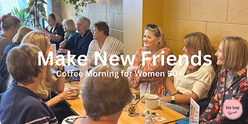 Make New Friends  - Coffee Morning for Women 50+