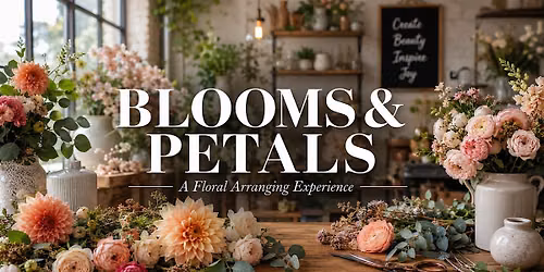 BLOOMS & PETALS \u2014 A FLORAL ARRANGING EXPERIENCE