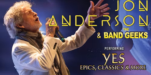 JON ANDERSON & THE BAND GEEKS performing YES Epics, Classics & More