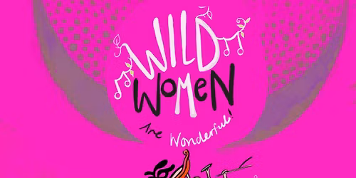 Wild Women are Wonderful