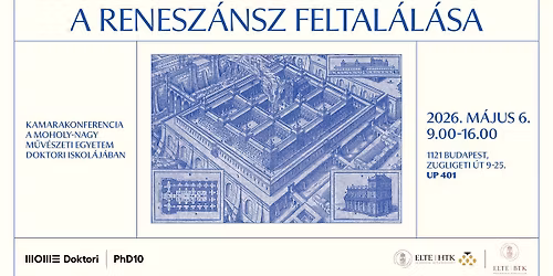 A renesz\u00e1nsz feltal\u00e1l\u00e1sa | Kamarakonferencia a Moholy-Nagy M\u0171v\u00e9szeti Egyetem Doktori Iskol\u00e1j\u00e1ban