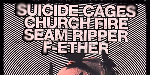 Suicide Cages\/Church Fire\/Seam Ripper\/F-ETHER at Hi Dive