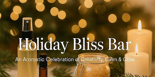 Holiday Bliss Bar: An Aromatic Celebration of Creativity, Calm & Glow